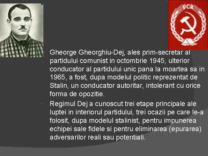 Gheorge Gheorghiu-Dej, ales prim-secretar al partidului comunist in octombrie 1945, ulterior conducator al partidului