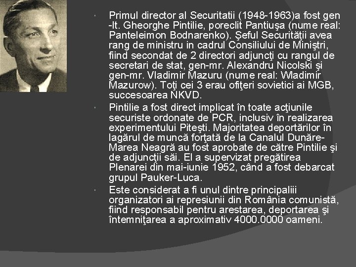  Primul director al Securitatii (1948 -1963)a fost gen -lt. Gheorghe Pintilie, poreclit Pantiuşa
