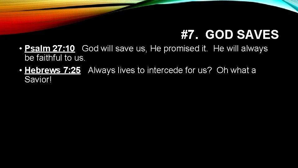 #7. GOD SAVES • Psalm 27: 10 God will save us, He promised it.