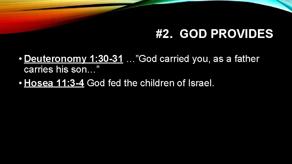 #2. GOD PROVIDES • Deuteronomy 1: 30 -31 …”God carried you, as a father