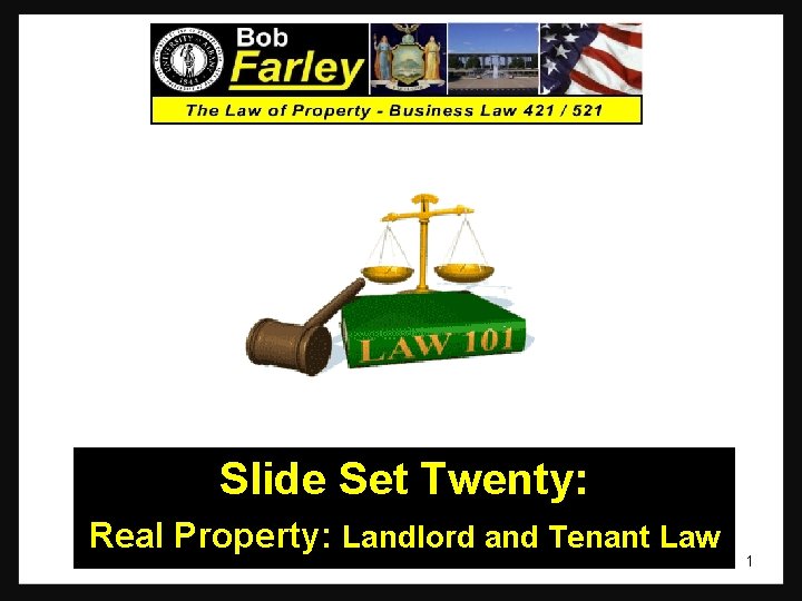 Slide Set Twenty: Real Property: Landlord and Tenant Law 1 