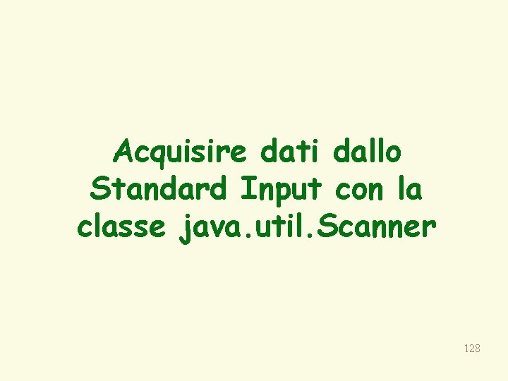Acquisire dati dallo Standard Input con la classe java. util. Scanner 128 
