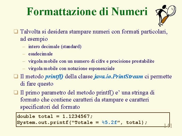 Formattazione di Numeri q Talvolta si desidera stampare numeri con formati particolari, ad esempio