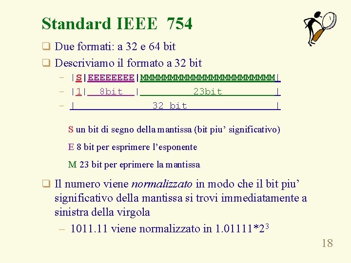 Standard IEEE 754 q Due formati: a 32 e 64 bit q Descriviamo il