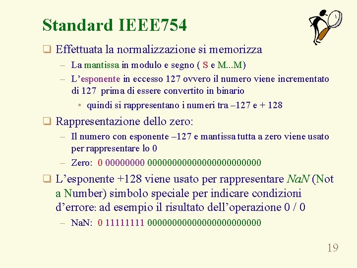 Standard IEEE 754 q Effettuata la normalizzazione si memorizza – La mantissa in modulo