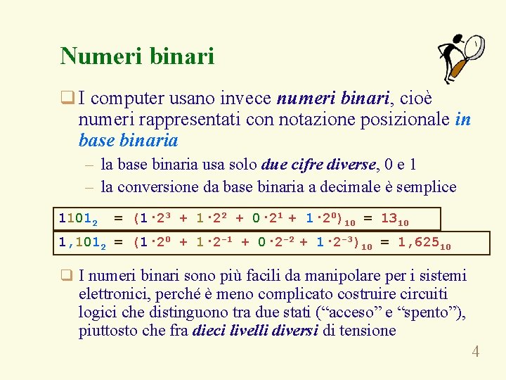 Numeri binari q I computer usano invece numeri binari, cioè numeri rappresentati con notazione