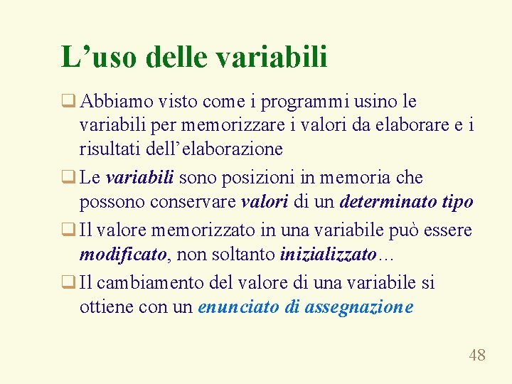 L’uso delle variabili q Abbiamo visto come i programmi usino le variabili per memorizzare