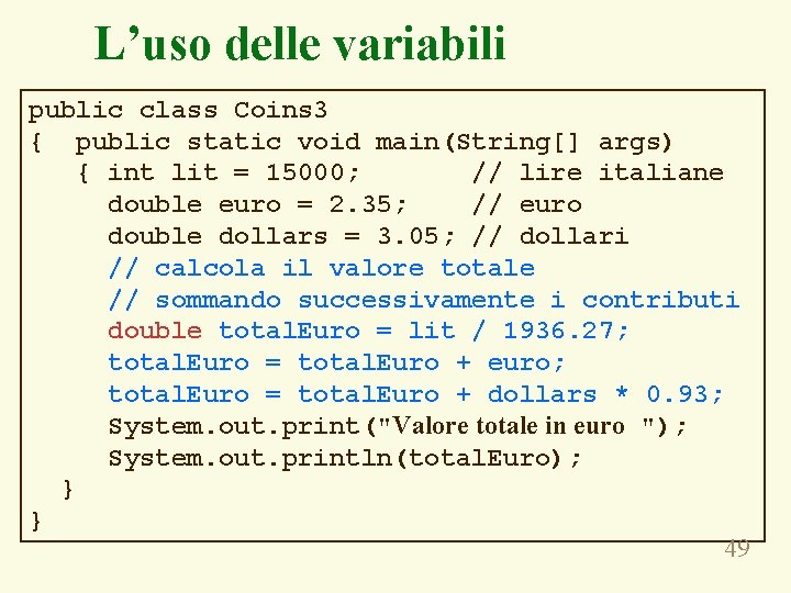 L’uso delle variabili public class Coins 3 { public static void main(String[] args) {