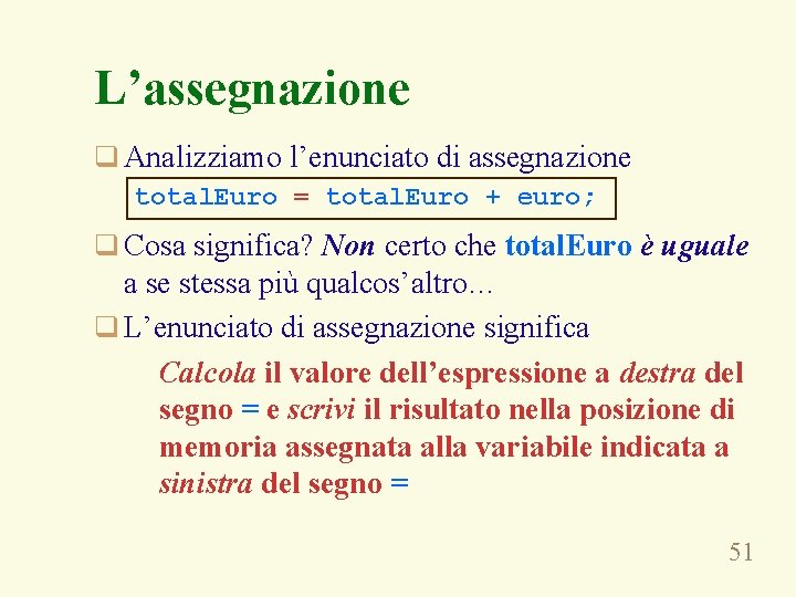 L’assegnazione q Analizziamo l’enunciato di assegnazione total. Euro = total. Euro + euro; q