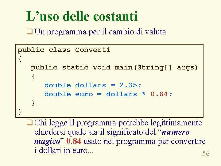 L’uso delle costanti q Un programma per il cambio di valuta public class Convert