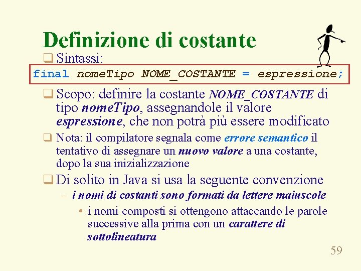 Definizione di costante q Sintassi: final nome. Tipo NOME_COSTANTE = espressione; q Scopo: definire