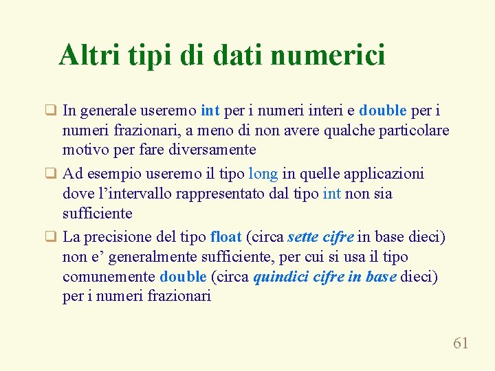 Altri tipi di dati numerici q In generale useremo int per i numeri interi