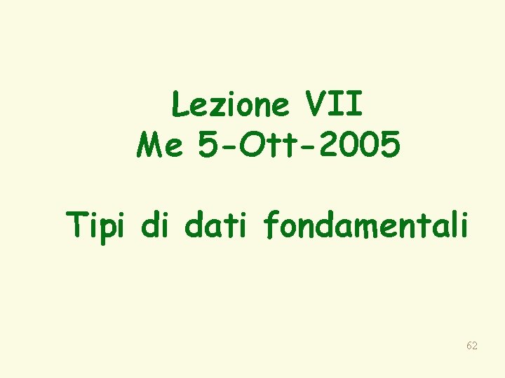 Lezione VII Me 5 -Ott-2005 Tipi di dati fondamentali 62 