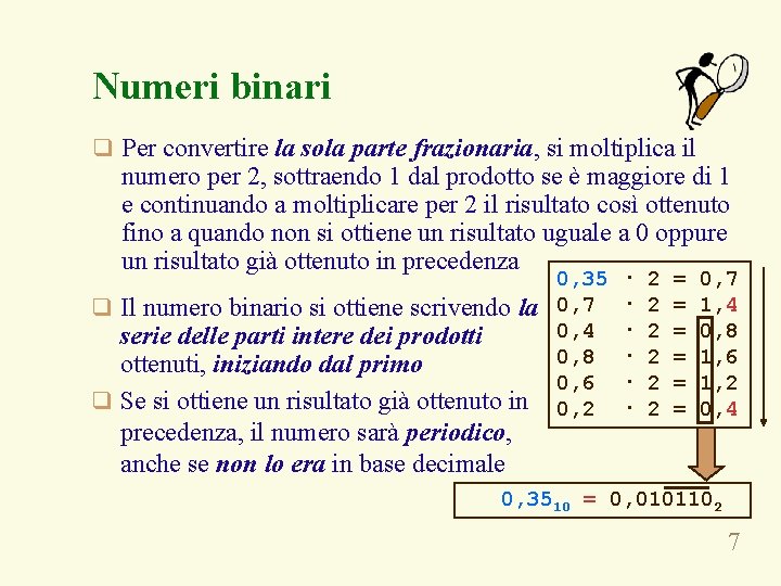 Numeri binari q Per convertire la sola parte frazionaria, si moltiplica il numero per