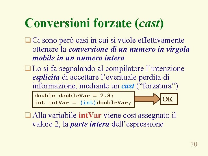 Conversioni forzate (cast) q Ci sono però casi in cui si vuole effettivamente ottenere