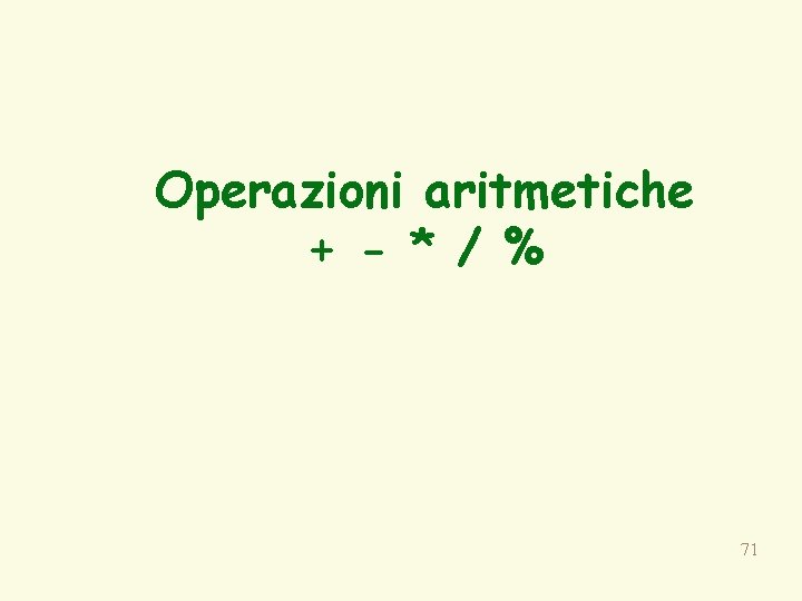 Operazioni aritmetiche + - * / % 71 