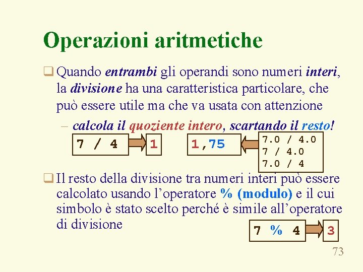 Operazioni aritmetiche q Quando entrambi gli operandi sono numeri interi, la divisione ha una