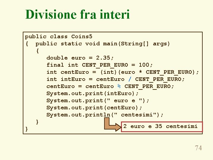 Divisione fra interi public class Coins 5 { public static void main(String[] args) {