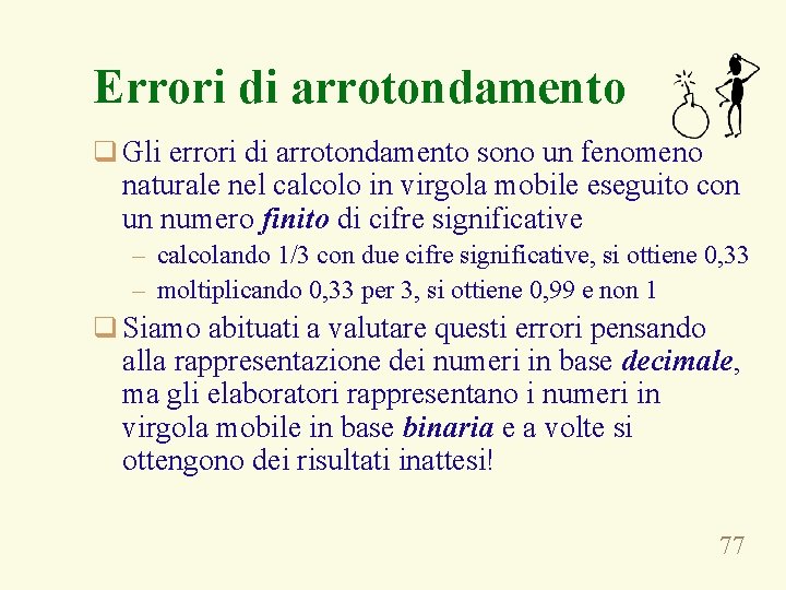 Errori di arrotondamento q Gli errori di arrotondamento sono un fenomeno naturale nel calcolo