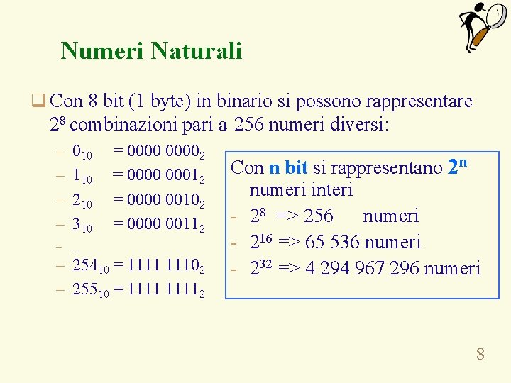 Numeri Naturali q Con 8 bit (1 byte) in binario si possono rappresentare 28