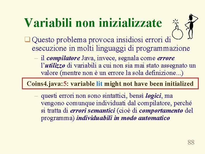 Variabili non inizializzate q Questo problema provoca insidiosi errori di esecuzione in molti linguaggi