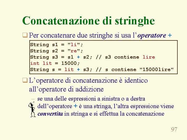 Concatenazione di stringhe q Per concatenare due stringhe si usa l’operatore + String s