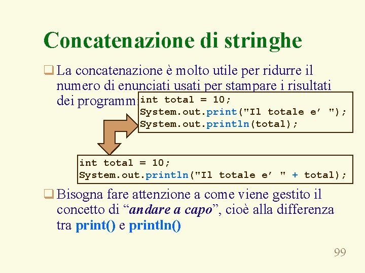 Concatenazione di stringhe q La concatenazione è molto utile per ridurre il numero di