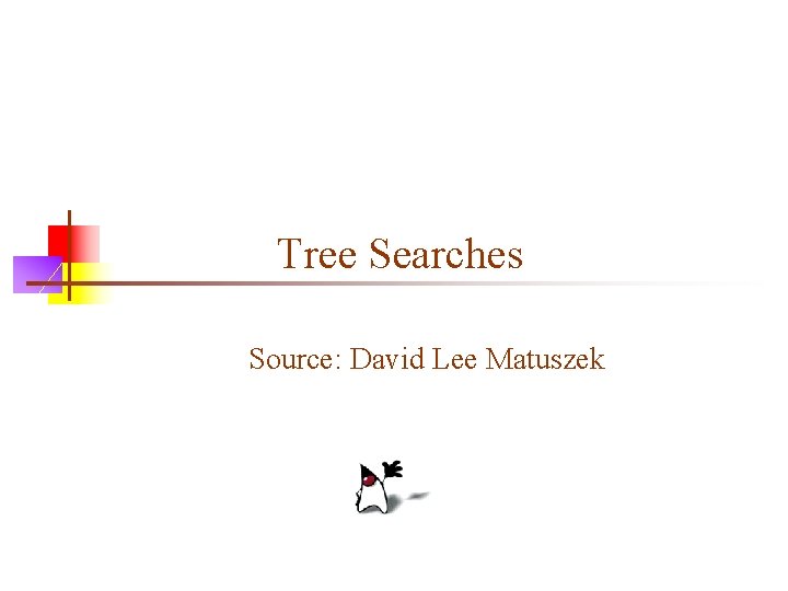 Tree Searches Source: David Lee Matuszek 