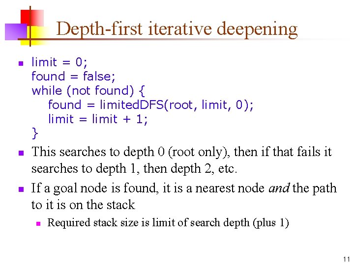 Depth-first iterative deepening n n n limit = 0; found = false; while (not