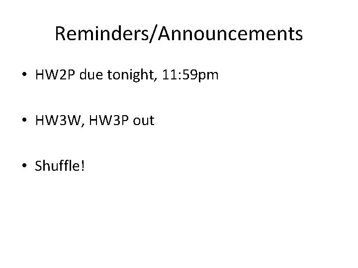 Reminders/Announcements • HW 2 P due tonight, 11: 59 pm • HW 3 W,