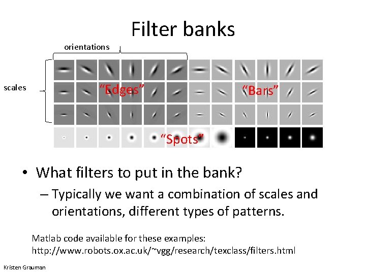 orientations Filter banks “Edges” scales “Bars” “Spots” • What filters to put in the