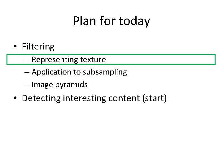 Plan for today • Filtering – Representing texture – Application to subsampling – Image