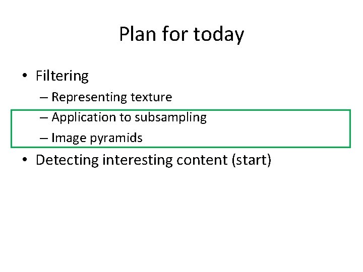 Plan for today • Filtering – Representing texture – Application to subsampling – Image