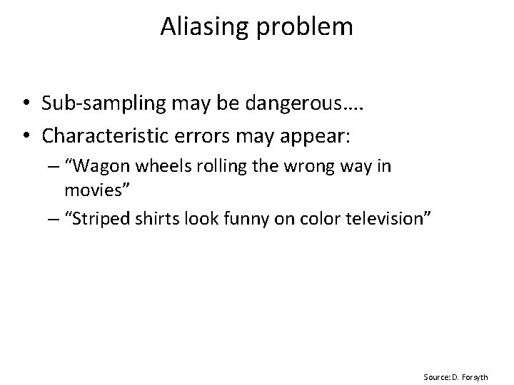 Aliasing problem • Sub-sampling may be dangerous…. • Characteristic errors may appear: – “Wagon