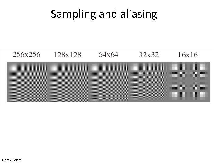 Sampling and aliasing Derek Hoiem 