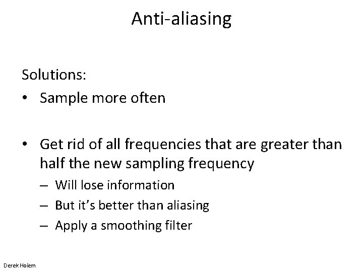 Anti-aliasing Solutions: • Sample more often • Get rid of all frequencies that are