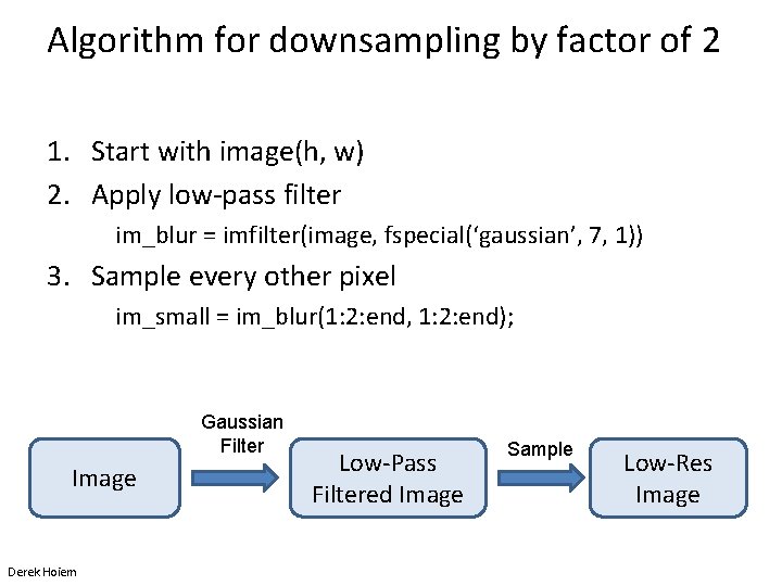 Algorithm for downsampling by factor of 2 1. Start with image(h, w) 2. Apply