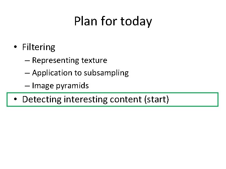 Plan for today • Filtering – Representing texture – Application to subsampling – Image