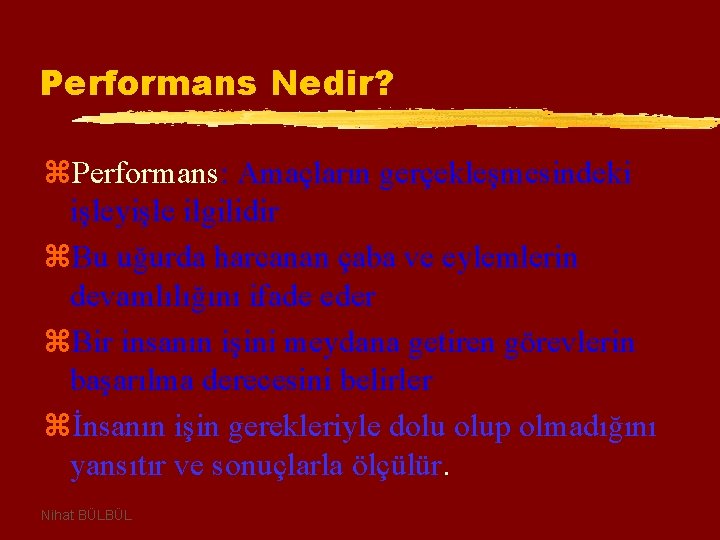 Performans Nedir? z. Performans: Amaçların gerçekleşmesindeki işleyişle ilgilidir z. Bu uğurda harcanan çaba ve