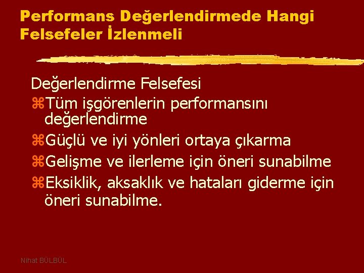 Performans Değerlendirmede Hangi Felsefeler İzlenmeli Değerlendirme Felsefesi z. Tüm işgörenlerin performansını değerlendirme z. Güçlü