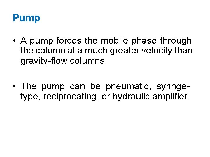 Pump • A pump forces the mobile phase through the column at a much