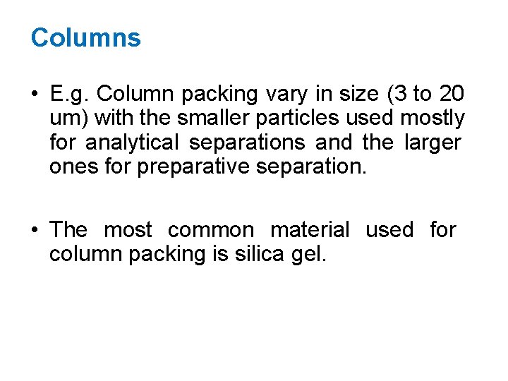 Columns • E. g. Column packing vary in size (3 to 20 um) with