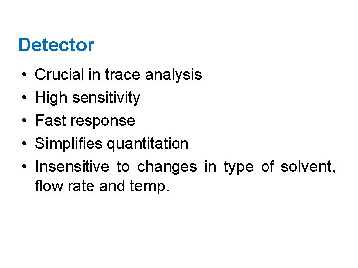 Detector • • • Crucial in trace analysis High sensitivity Fast response Simplifies quantitation