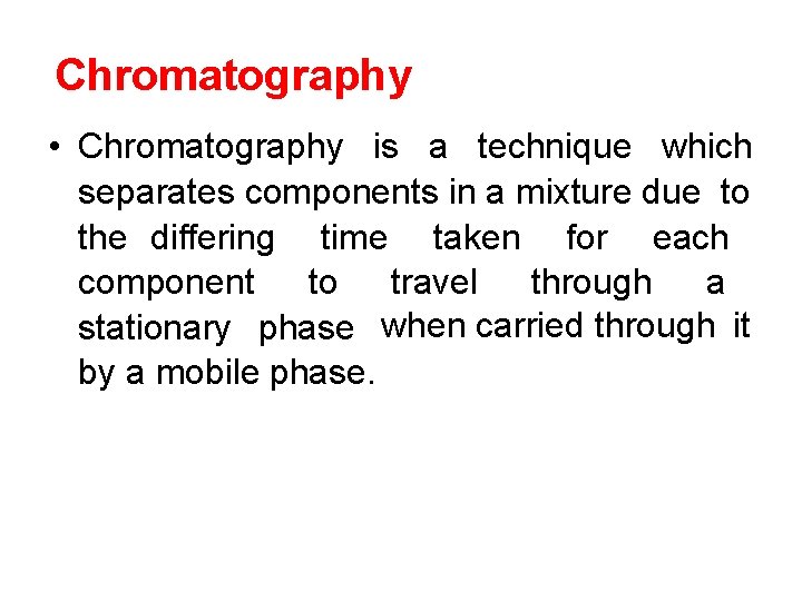 Chromatography • Chromatography is a technique which separates components in a mixture due to