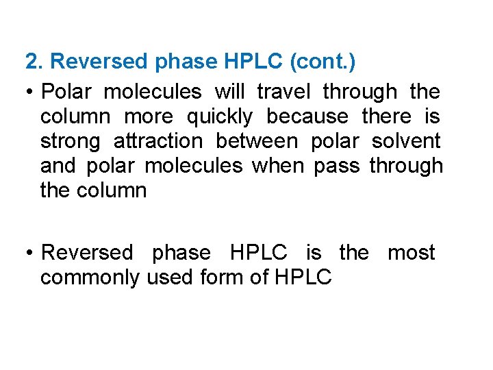 2. Reversed phase HPLC (cont. ) • Polar molecules will travel through the column