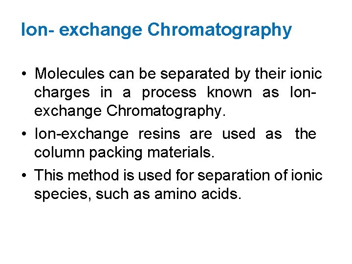 Ion- exchange Chromatography • Molecules can be separated by their ionic charges in a