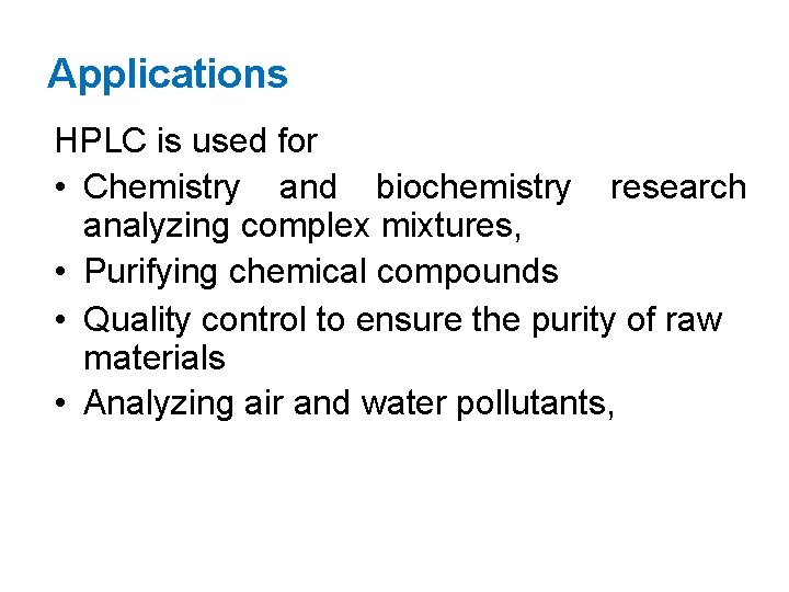 Applications HPLC is used for • Chemistry and biochemistry research analyzing complex mixtures, •