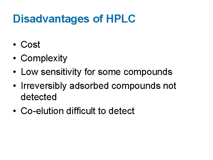 Disadvantages of HPLC • • Cost Complexity Low sensitivity for some compounds Irreversibly adsorbed