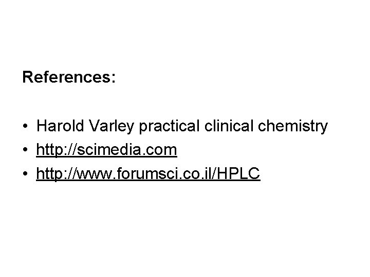 References: • Harold Varley practical clinical chemistry • http: //scimedia. com • http: //www.