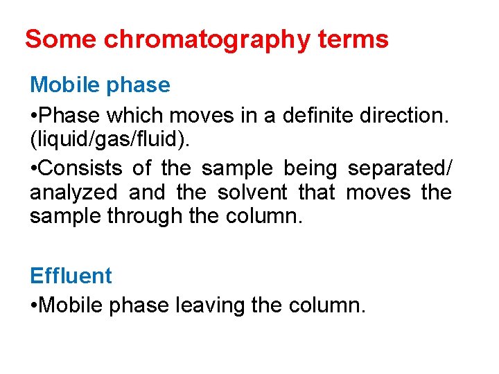 Some chromatography terms Mobile phase • Phase which moves in a definite direction. (liquid/gas/fluid).